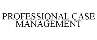 PROFESSIONAL CASE MANAGEMENT