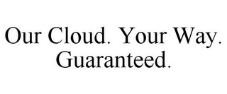 OUR CLOUD. YOUR WAY. GUARANTEED.