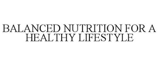 BALANCED NUTRITION FOR A HEALTHY LIFESTYLE