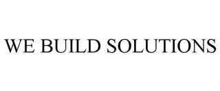 WE BUILD SOLUTIONS