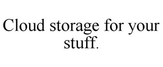 CLOUD STORAGE FOR YOUR STUFF.