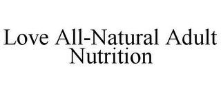 LOVE ALL-NATURAL ADULT NUTRITION