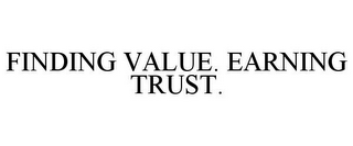 FINDING VALUE. EARNING TRUST.