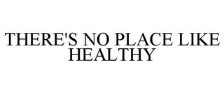 THERE'S NO PLACE LIKE HEALTHY
