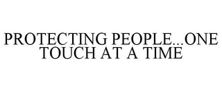 PROTECTING PEOPLE...ONE TOUCH AT A TIME