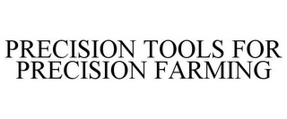 PRECISION TOOLS FOR PRECISION FARMING