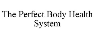 THE PERFECT BODY HEALTH SYSTEM