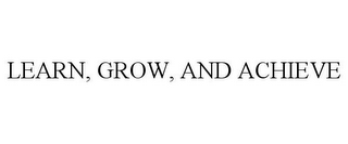 LEARN, GROW, AND ACHIEVE