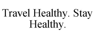 TRAVEL HEALTHY. STAY HEALTHY.