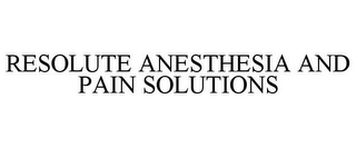 RESOLUTE ANESTHESIA AND PAIN SOLUTIONS