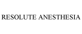 RESOLUTE ANESTHESIA