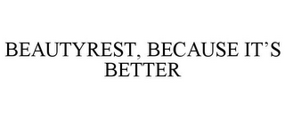 BEAUTYREST, BECAUSE IT'S BETTER