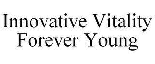 INNOVATIVE VITALITY FOREVER YOUNG