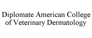 DIPLOMATE AMERICAN COLLEGE OF VETERINARY DERMATOLOGY