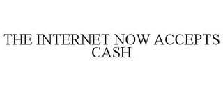 THE INTERNET NOW ACCEPTS CASH