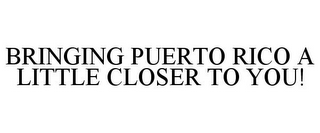 BRINGING PUERTO RICO A LITTLE CLOSER TO YOU!