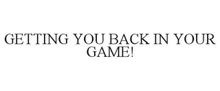 GETTING YOU BACK IN YOUR GAME!