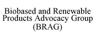 BIOBASED AND RENEWABLE PRODUCTS ADVOCACY GROUP (BRAG)