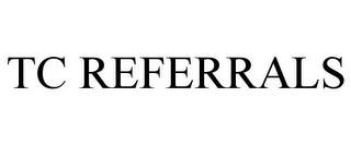 TC REFERRALS