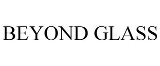 BEYOND GLASS