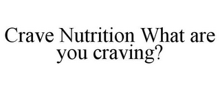 CRAVE NUTRITION WHAT ARE YOU CRAVING?