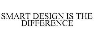 SMART DESIGN IS THE DIFFERENCE