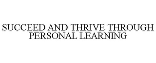 SUCCEED AND THRIVE THROUGH PERSONAL LEARNING