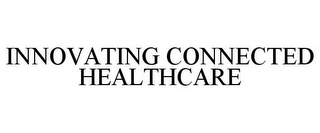 INNOVATING CONNECTED HEALTHCARE