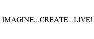 IMAGINE...CREATE...LIVE!