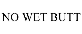 NO WET BUTT