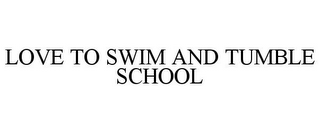 LOVE TO SWIM AND TUMBLE SCHOOL