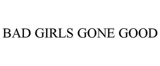 BAD GIRLS GONE GOOD