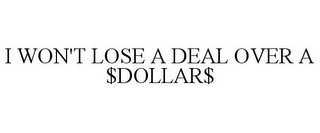 I WON'T LOSE A DEAL OVER A $DOLLAR$