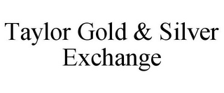 TAYLOR GOLD & SILVER EXCHANGE