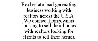 REAL ESTATE LEAD GENERATING BUSINESS WORKING WITH REALTORS ACROSS THE U.S.A. WE CONNECT HOMEOWNERS LOOKING TO SELL THEIR HOMES WITH REALTORS LOOKING FOR CLIENTS TO SELL THEIR HOMES.