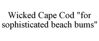 WICKED CAPE COD "FOR SOPHISTICATED BEACH BUMS"