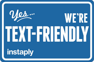 YES...WE'RE TEXT-FRIENDLY INSTAPLY
