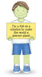 "I'M A KID ON A MISSION TO MAKE THE WORLD A GREENER PLACE"