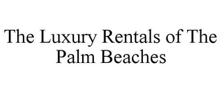 THE LUXURY RENTALS OF THE PALM BEACHES