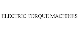 ELECTRIC TORQUE MACHINES