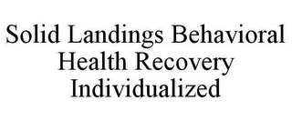 SOLID LANDINGS BEHAVIORAL HEALTH RECOVERY INDIVIDUALIZED