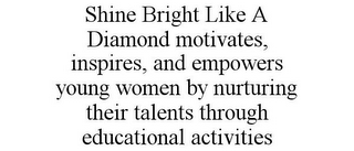 SHINE BRIGHT LIKE A DIAMOND MOTIVATES, INSPIRES, AND EMPOWERS YOUNG WOMEN BY NURTURING THEIR TALENTS THROUGH EDUCATIONAL ACTIVITIES