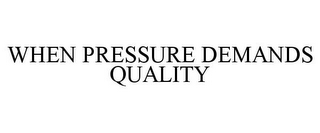 WHEN PRESSURE DEMANDS QUALITY