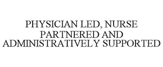 PHYSICIAN LED, NURSE PARTNERED AND ADMINISTRATIVELY SUPPORTED