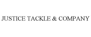 JUSTICE TACKLE & COMPANY