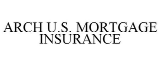 ARCH U.S. MORTGAGE INSURANCE