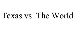 TEXAS VS. THE WORLD