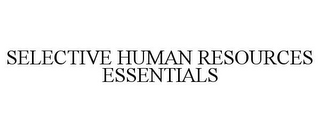 SELECTIVE HUMAN RESOURCES ESSENTIALS