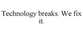 TECHNOLOGY BREAKS. WE FIX IT.