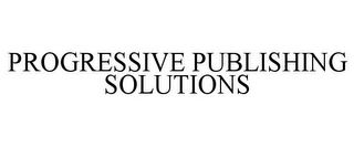 PROGRESSIVE PUBLISHING SOLUTIONS